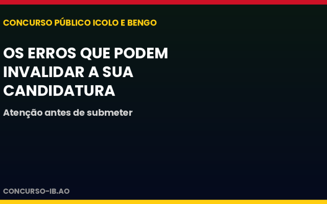 Concurso do Icolo e Bengo: os erros que podem invalidar a sua candidatura