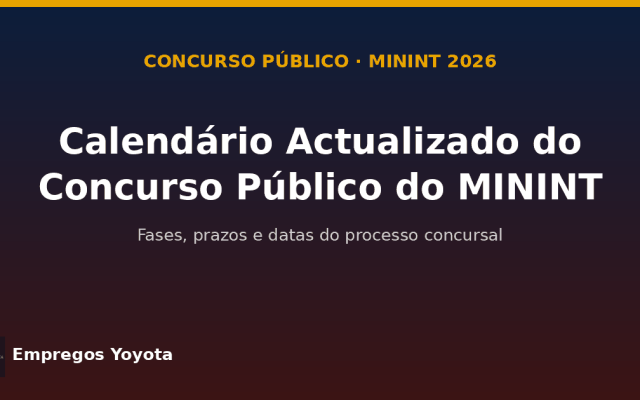Concurso Público do MININT 2026: Calendário Actualizado das Fases do Processo Concursal