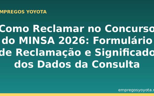 Como Reclamar no Concurso do MINSA 2026: Formulário de Reclamação e Significado dos Dados da Consulta