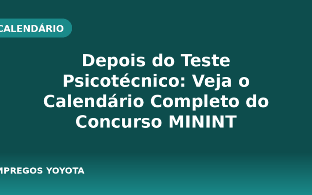 Depois do Teste Psicotécnico: Veja o Calendário Completo do Concurso MININT