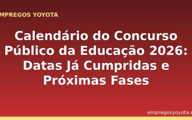 Calendário do Concurso Público da Educação 2026: Datas Já Cumpridas e Próximas Fases